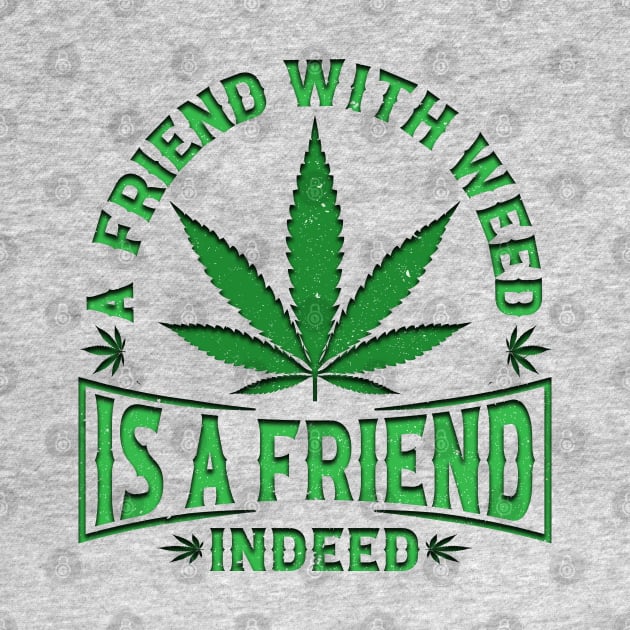 A friend with weed is a friend indeed by piksimp